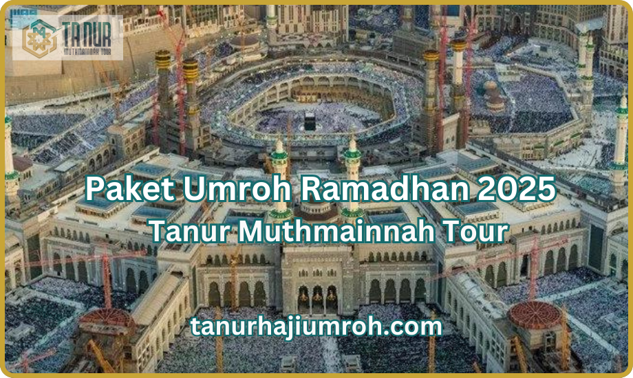 Paket Umroh Ramadhan 2025 Tanur Muthmainnah Tour